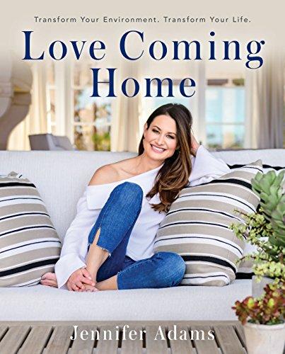 Jennifer Adams's Love Coming Home: Transform Your Environment. Transform Your Life 